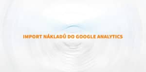 Import nákladů do Google Analytics
